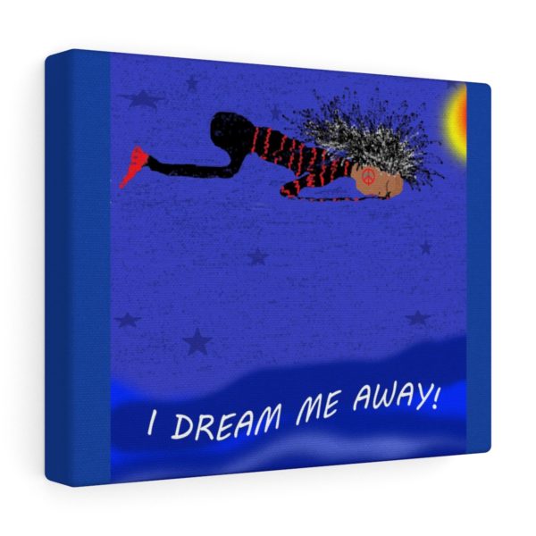 I DREAM ME AWAY!  Canvas Gallery Wraps
